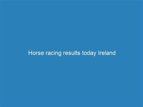 today's horse racing results uk and ireland